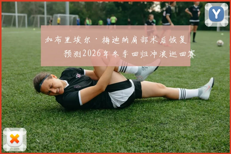 加布里埃尔·梅迪纳肩部术后恢复,预测2026年冬季回归冲浪巡回赛